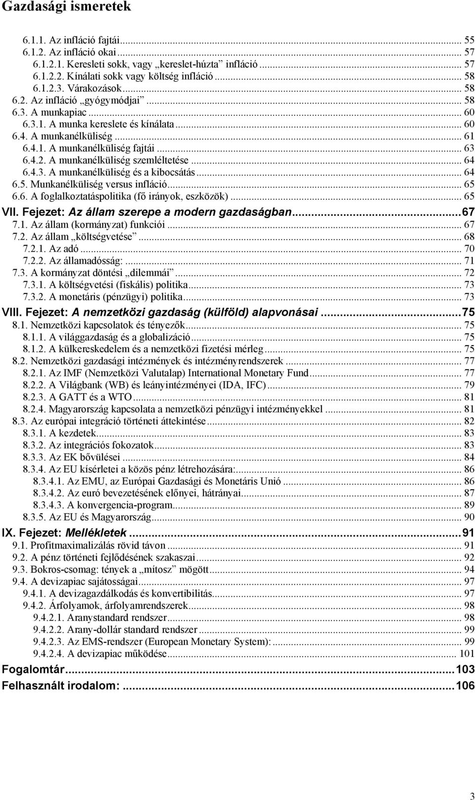 .. 64 6.4.3. A munkanélküliség és a kibocsátás... 64 6.5. Munkanélküliség versus infláció... 65 6.6. A foglalkoztatáspolitika (fő irányok, eszközök)... 65 VII.