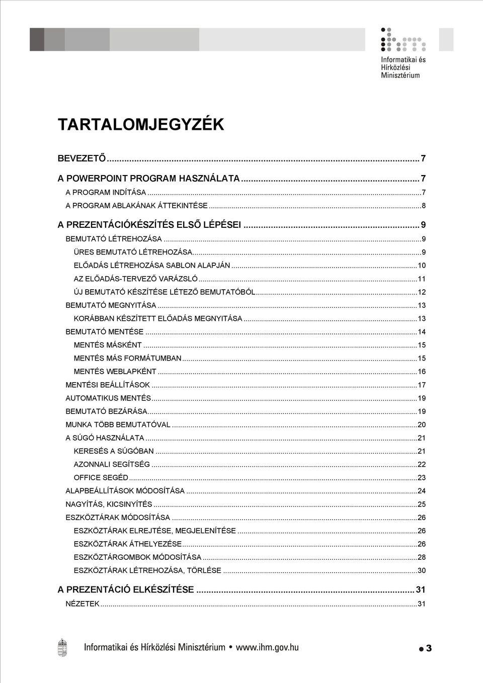 ..13 KORÁBBAN KÉSZÍTETT ELŐADÁS MEGNYITÁSA...13 BEMUTATÓ MENTÉSE...14 MENTÉS MÁSKÉNT...15 MENTÉS MÁS FORMÁTUMBAN...15 MENTÉS WEBLAPKÉNT...16 MENTÉSI BEÁLLÍTÁSOK...17 AUTOMATIKUS MENTÉS.