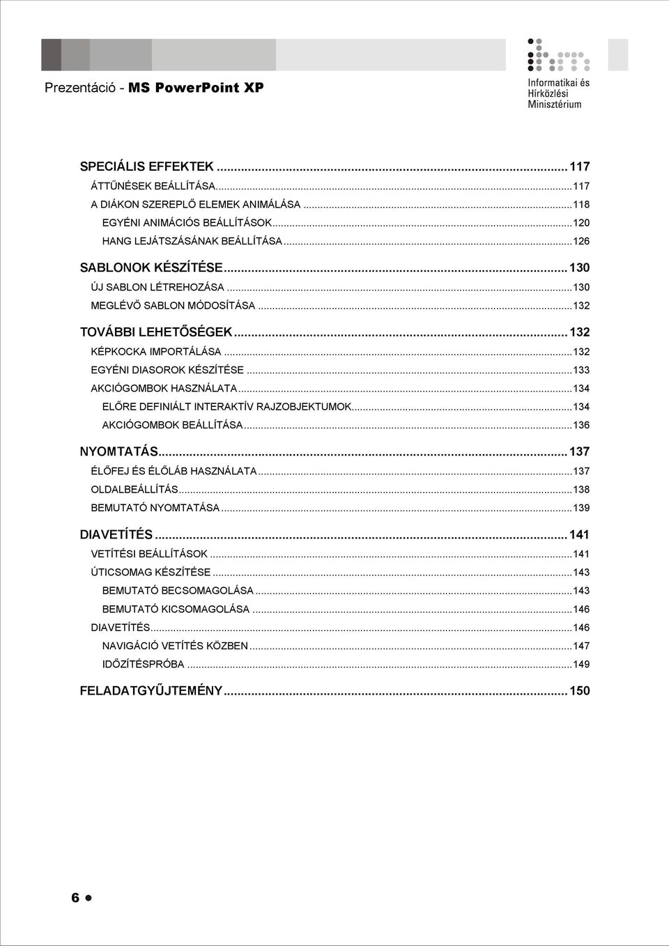 ..134 ELŐRE DEFINIÁLT INTERAKTÍV RAJZOBJEKTUMOK...134 AKCIÓGOMBOK BEÁLLÍTÁSA...136 NYOMTATÁS...137 ÉLŐFEJ ÉS ÉLŐLÁB HASZNÁLATA...137 OLDALBEÁLLÍTÁS...138 BEMUTATÓ NYOMTATÁSA...139 DIAVETÍTÉS.