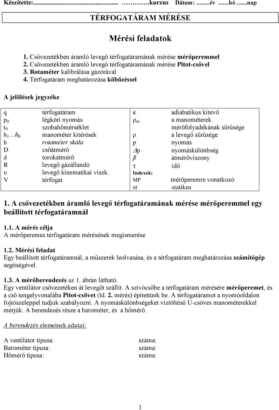 Térfogatáram meghatározása köbözéssel A jelölések jegyzéke q p 0 t 0 h 1 h 8 h D d R υ V térfogatáram légköri nyomás szobahőmérséklet manométer kitérések rotaméter skála csőátmérő torokátmérő levegő