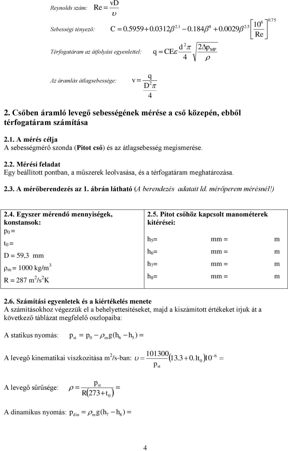 2.3. A mérőberendezés az 1. ábrán látható (A berendezés adatait ld. mérőperem mérésnél!) 2.. Egyszer mérendő mennyiségek, konstansok: p 0 = t 0 = D = 59