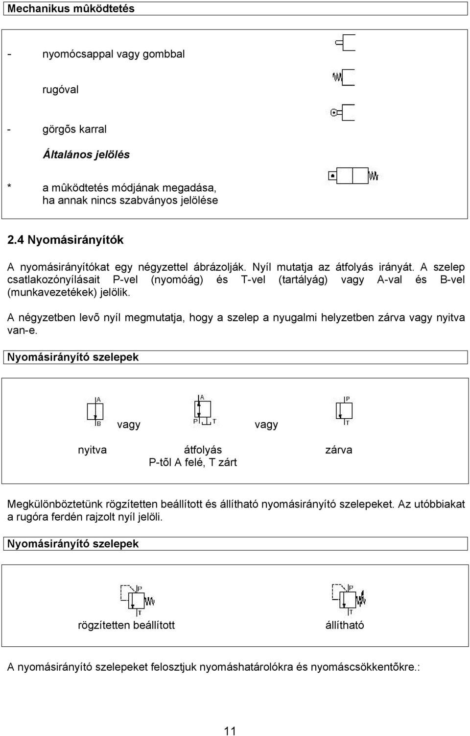 A szelep csatlakozónyílásait P-vel (nyomóág) és T-vel (tartályág) vagy A-val és B-vel (munkavezetékek) jelölik.