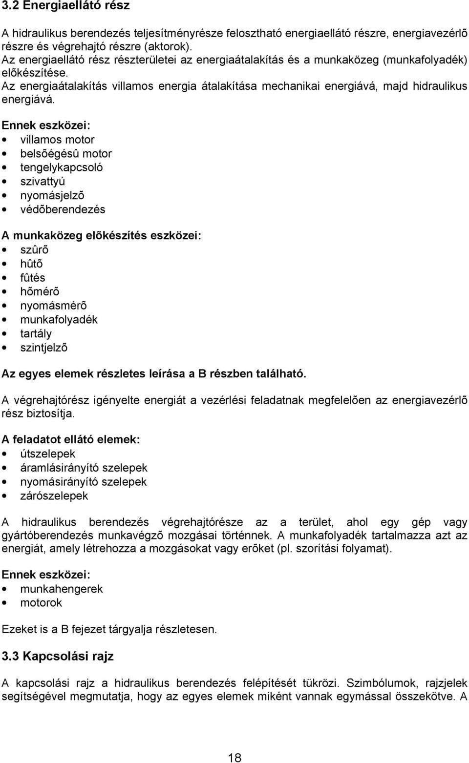 Az energiaátalakítás villamos energia átalakítása mechanikai energiává, majd hidraulikus energiává.