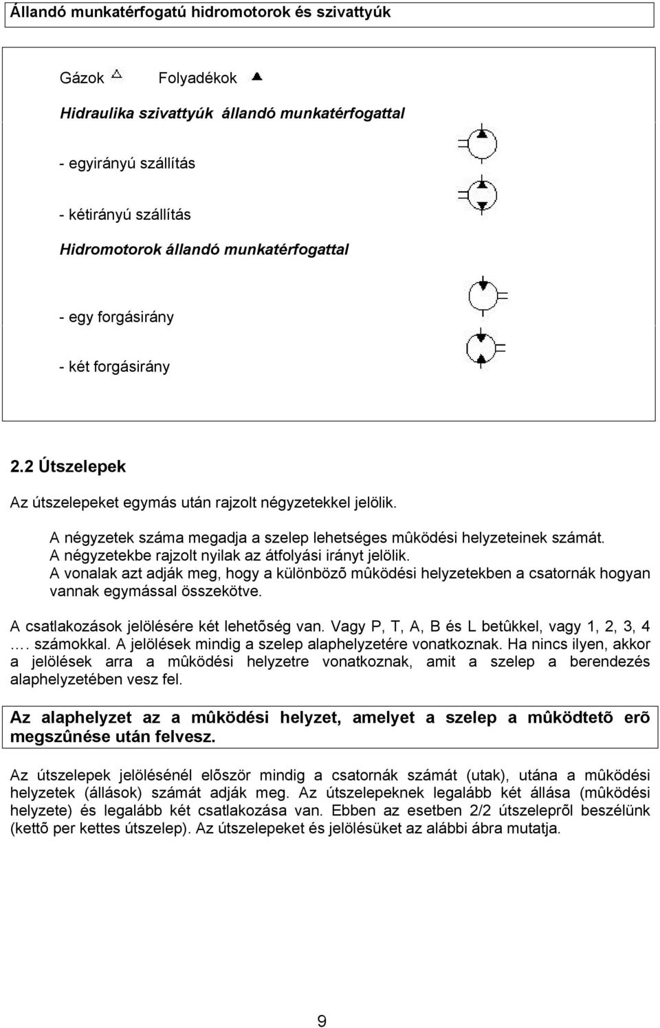 A négyzetekbe rajzolt nyilak az átfolyási irányt jelölik. A vonalak azt adják meg, hogy a különbözõ mûködési helyzetekben a csatornák hogyan vannak egymással összekötve.