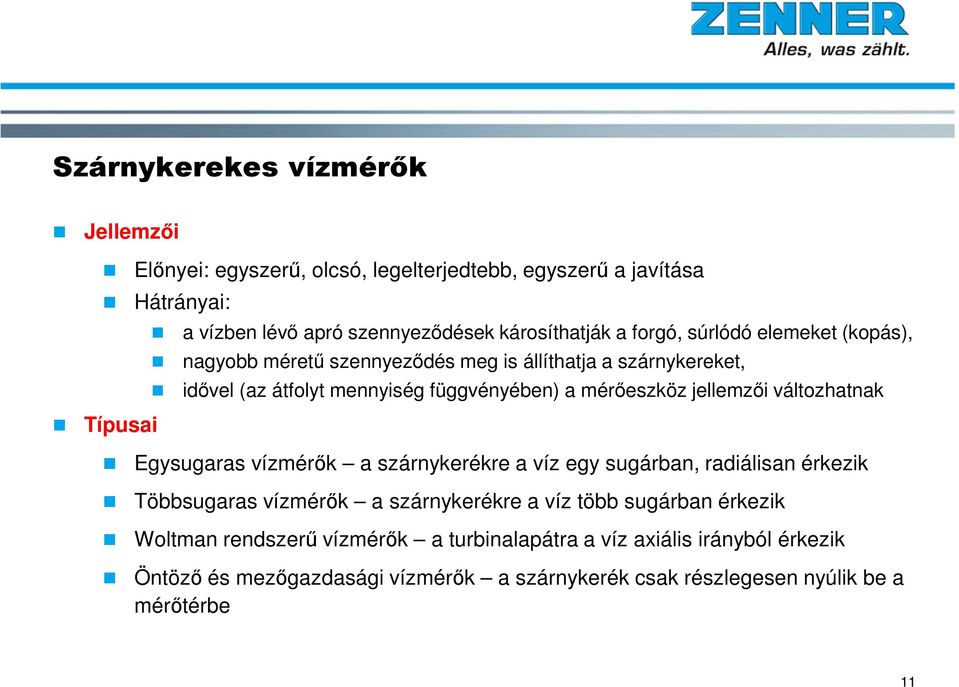 mérőeszköz jellemzői változhatnak Egysugaras vízmérők a szárnykerékre a víz egy sugárban, radiálisan érkezik Többsugaras vízmérők a szárnykerékre a víz több