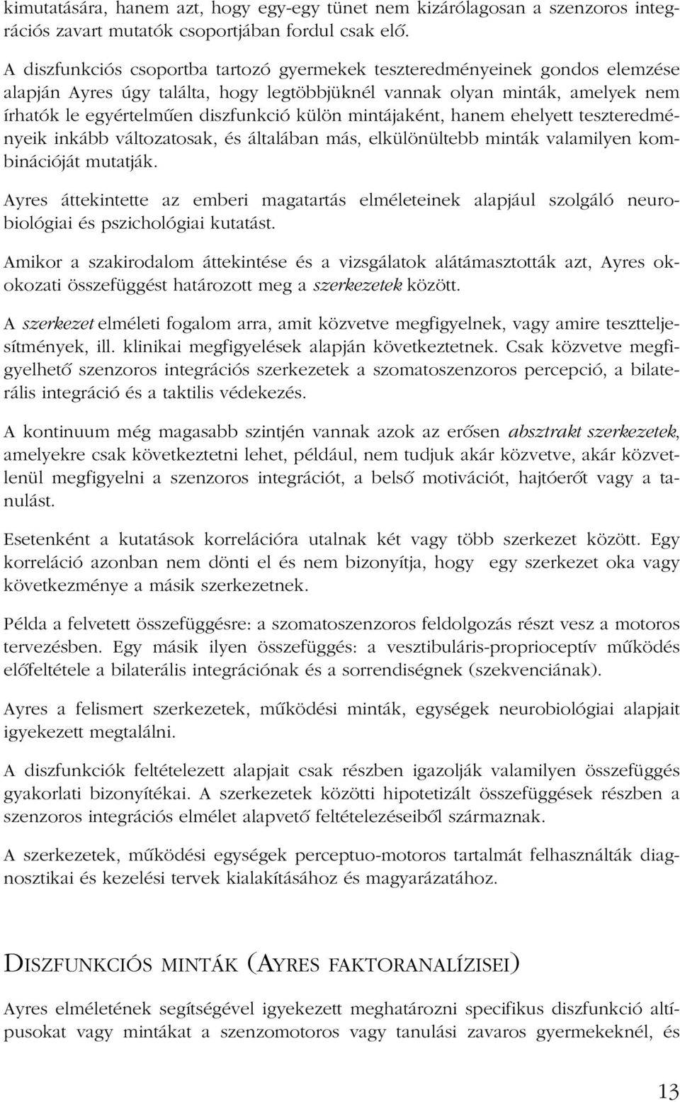 mintájaként, hanem ehelyett teszteredményeik inkább változatosak, és általában más, elkülönültebb minták valamilyen kombinációját mutatják.