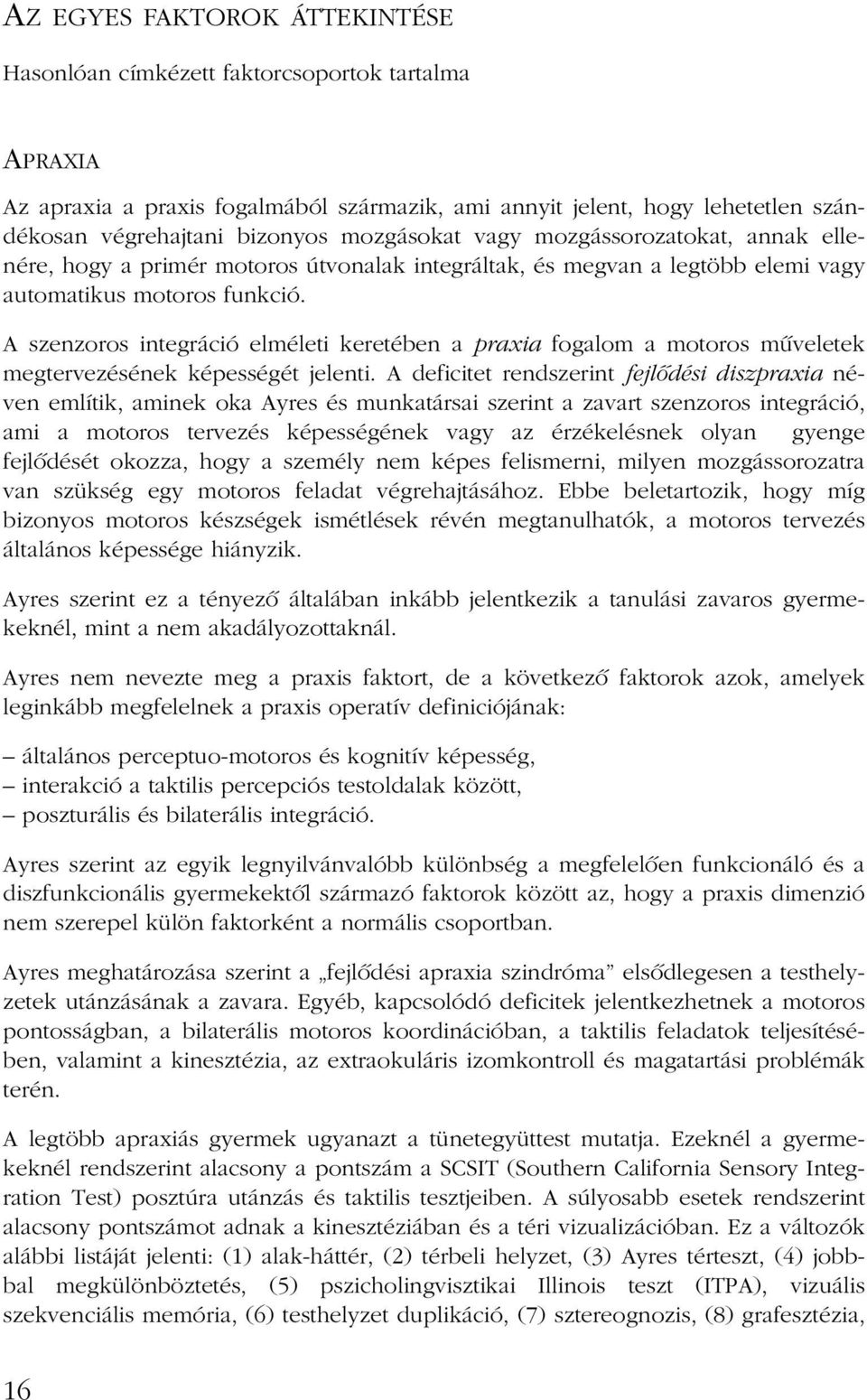 A szenzoros integráció elméleti keretében a praxia fogalom a motoros mûveletek megtervezésének képességét jelenti.