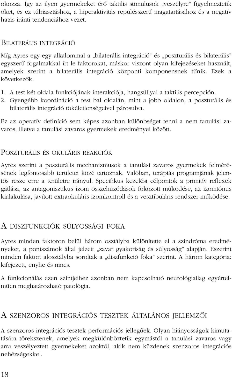 szerint a bilaterális integráció központi komponensnek tûnik. Ezek a következõk: 1. A test két oldala funkciójának interakciója, hangsúllyal a taktilis percepción. 2.