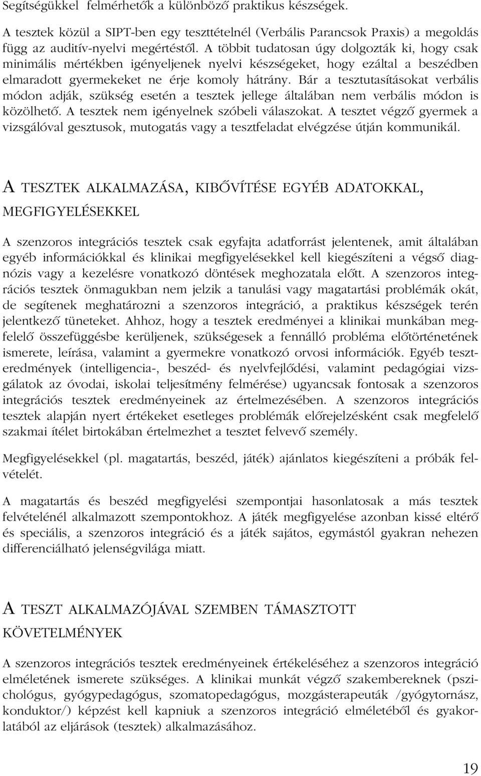 Bár a tesztutasításokat verbális módon adják, szükség esetén a tesztek jellege általában nem verbális módon is közölhetõ. A tesztek nem igényelnek szóbeli válaszokat.