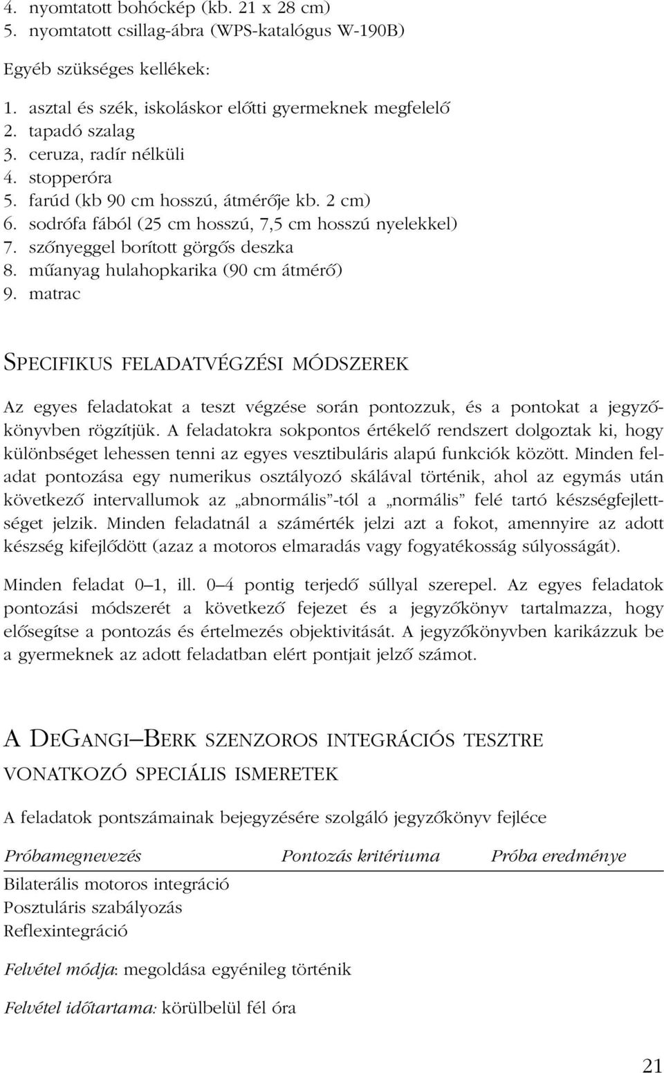 mûanyag hulahopkarika (90 cm átmérõ) 9. matrac SPECIFIKUS FELADATVÉGZÉSI MÓDSZEREK Az egyes feladatokat a teszt végzése során pontozzuk, és a pontokat a jegyzõkönyvben rögzítjük.