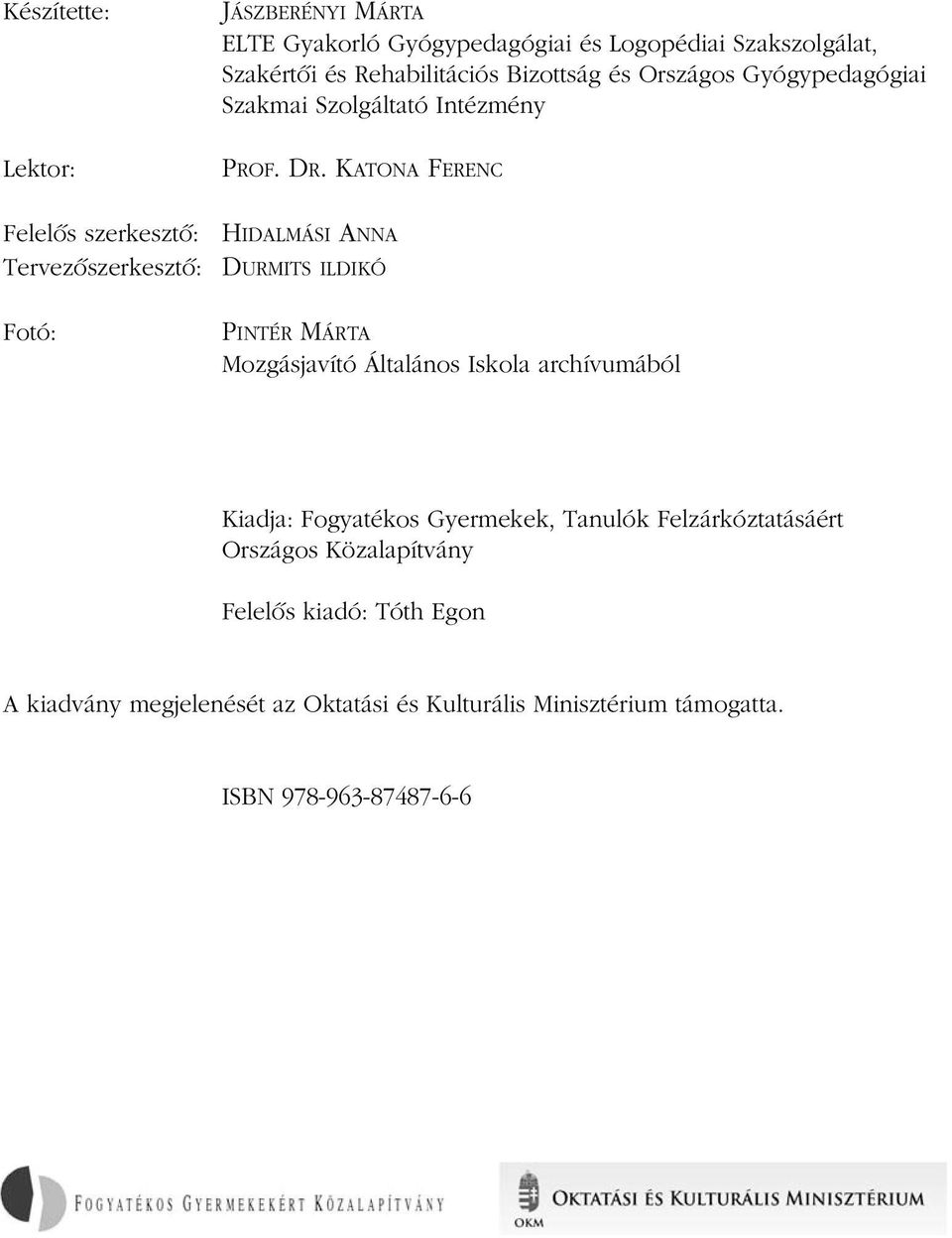 KATONA FERENC HIDALMÁSI ANNA DURMITS ILDIKÓ PINTÉR MÁRTA Mozgásjavító Általános Iskola archívumából Kiadja: Fogyatékos Gyermekek, Tanulók