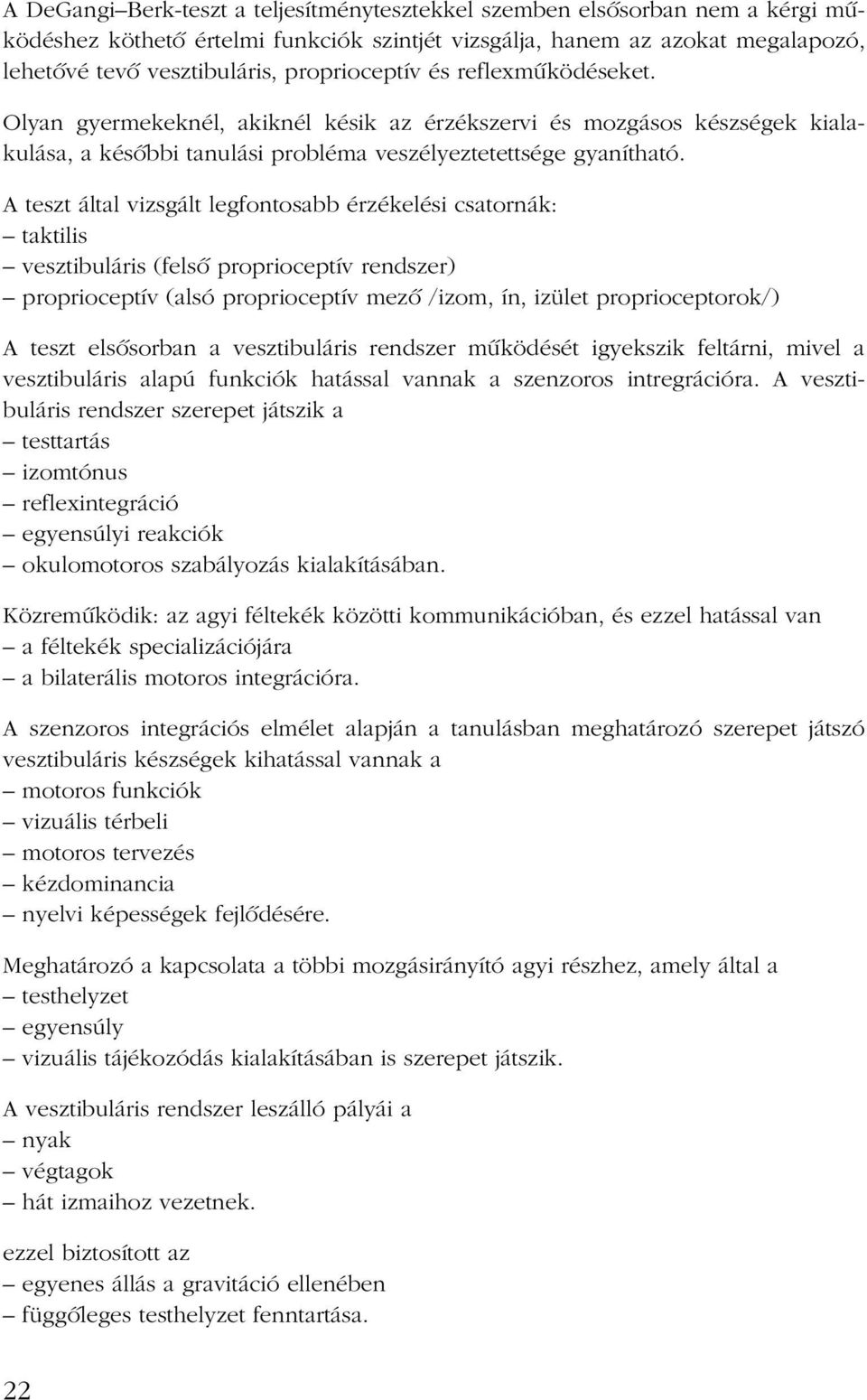 A teszt által vizsgált legfontosabb érzékelési csatornák: taktilis vesztibuláris (felsõ proprioceptív rendszer) proprioceptív (alsó proprioceptív mezõ /izom, ín, izület proprioceptorok/) A teszt