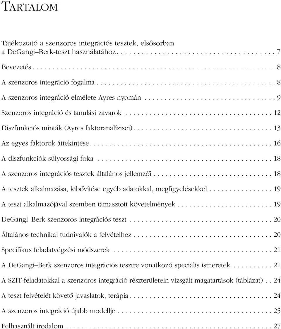 .................................... 12 Diszfunkciós minták (Ayres faktoranalízisei)................................... 13 Az egyes faktorok áttekintése.............................................. 16 A diszfunkciók súlyossági foka.