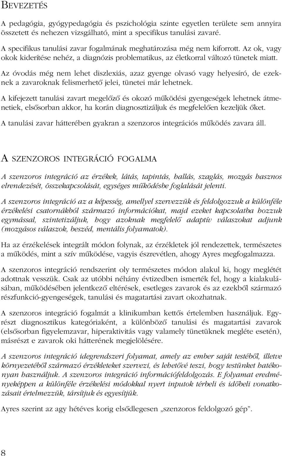 Az óvodás még nem lehet diszlexiás, azaz gyenge olvasó vagy helyesíró, de ezeknek a zavaroknak felismerhetõ jelei, tünetei már lehetnek.