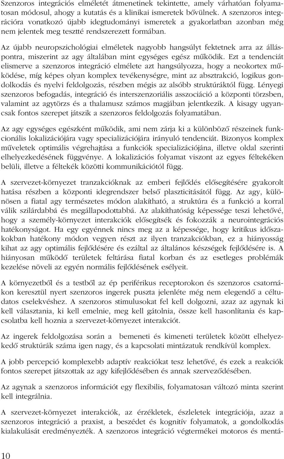 Az újabb neuropszichológiai elméletek nagyobb hangsúlyt fektetnek arra az álláspontra, miszerint az agy általában mint egységes egész mûködik.