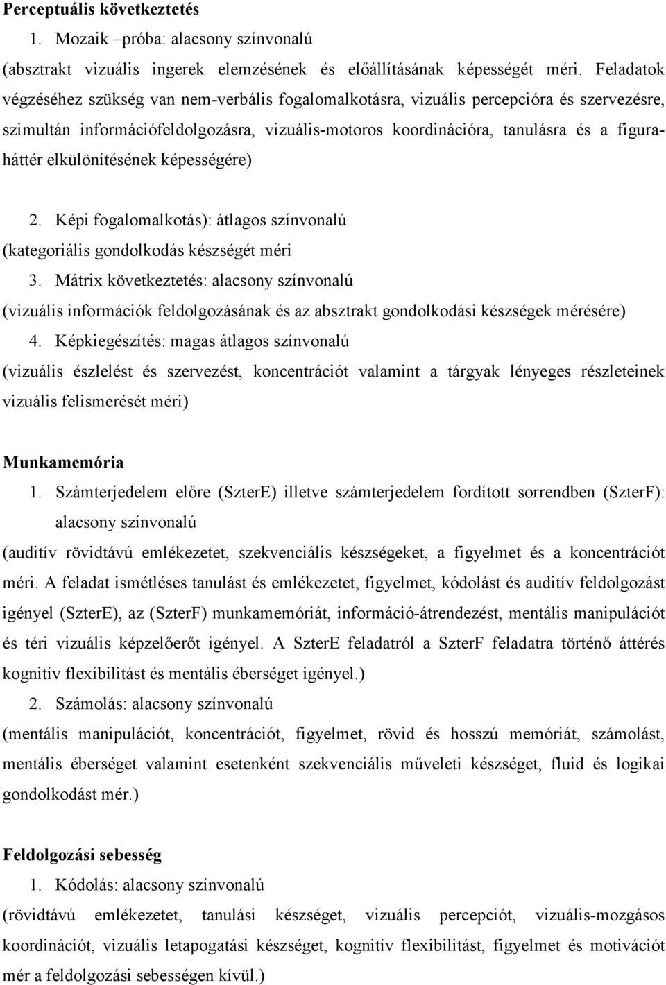 elkülönítésének képességére) 2. Képi fogalomalkotás): átlagos színvonalú (kategoriális gondolkodás készségét méri 3.