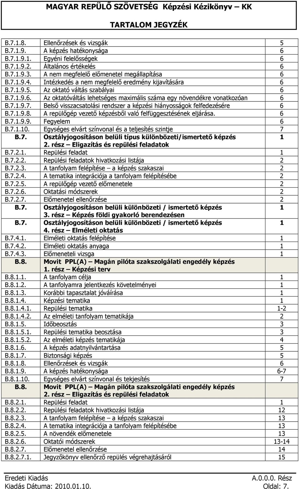 7.1.9.7. Belső visszacsatolási rendszer a képzési hiányosságok felfedezésére 6 B.7.1.9.8. A repülőgép vezető képzésből való felfüggesztésének eljárása. 6 B.7.1.9.9. Fegyelem 6 B.7.1.10.