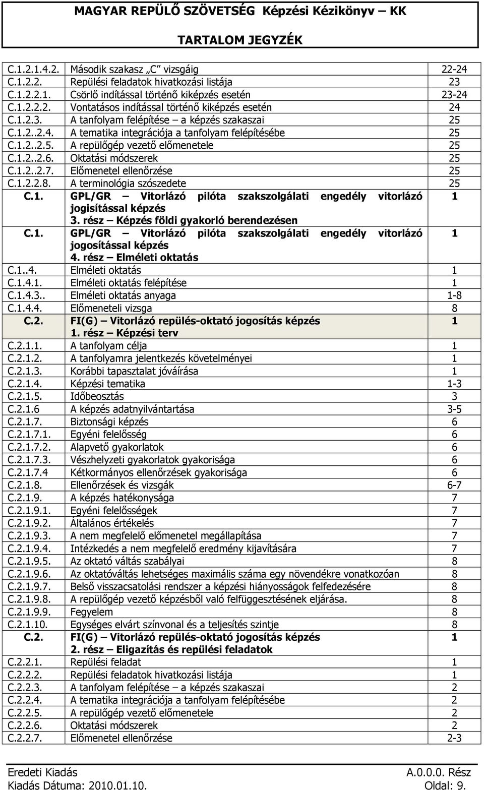 Előmenetel ellenőrzése 25 C.1.2.2.8. A terminológia szószedete 25 C.1. GPL/GR Vitorlázó pilóta szakszolgálati engedély vitorlázó 1 jogisítással képzés 3. rész Képzés földi gyakorló berendezésen C.1. GPL/GR Vitorlázó pilóta szakszolgálati engedély vitorlázó 1 jogosítással képzés 4.