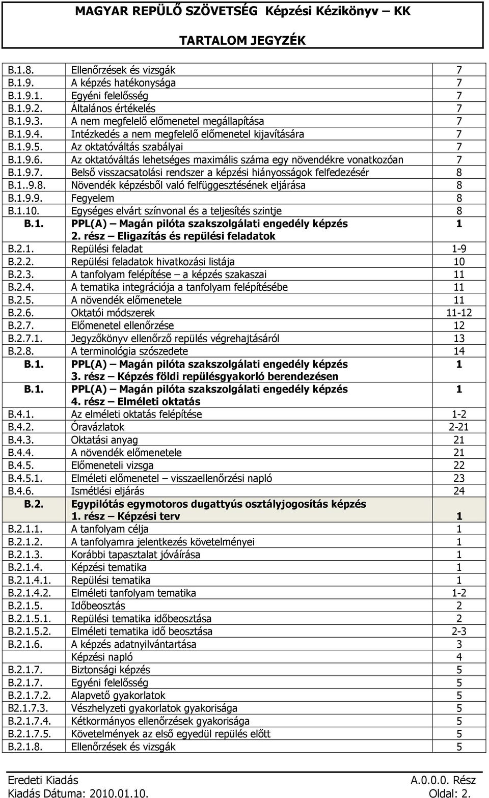 1..9.8. Növendék képzésből való felfüggesztésének eljárása 8 B.1.9.9. Fegyelem 8 B.1.10. Egységes elvárt színvonal és a teljesítés szintje 8 B.1. PPL(A) Magán pilóta szakszolgálati engedély képzés 1 2.