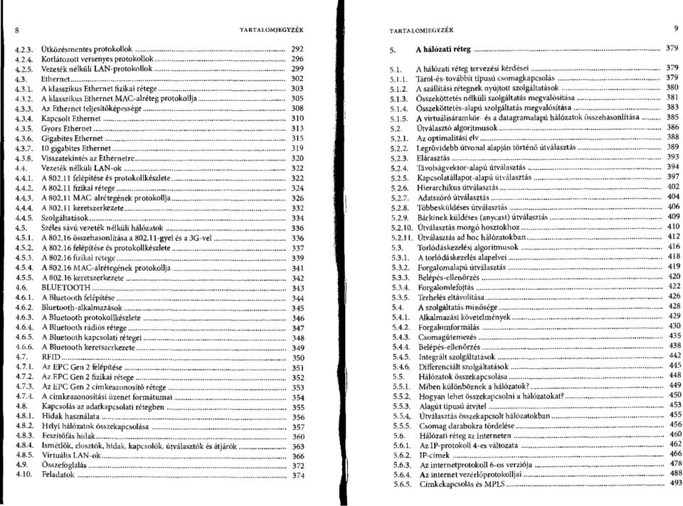 3.2. A klasszikus Ethernet MAC-alréteg protokollja 305 5.1.3. Összeköttetés nélküli szolgáltatás megvalósítása 381 4.3.3. Az Ethernet teljesítőképessége 308 5.1.4. Összeköttetés-alapú szolgáltatás megvalósítása 383 4.