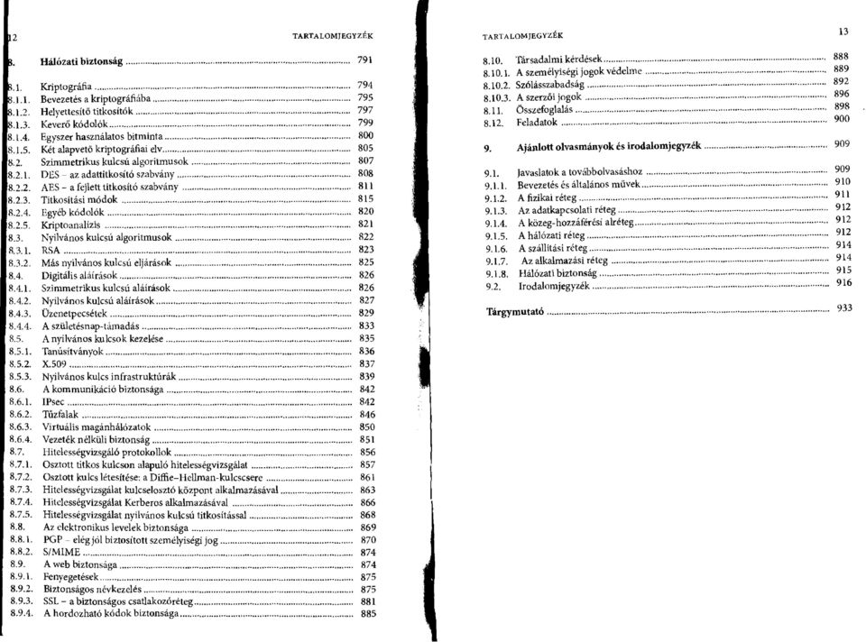 Két alapvető kriptográfiai elv 805 9. Ajánlott olvasmányok és irodalomjegyzék 909 8.2.1. DES - az adattitkosító szabvány 808 9.1. Javaslatok a továbbolvasáshoz 909 8.2.2. AES - a fejlett titkosító szabvány 811 9.