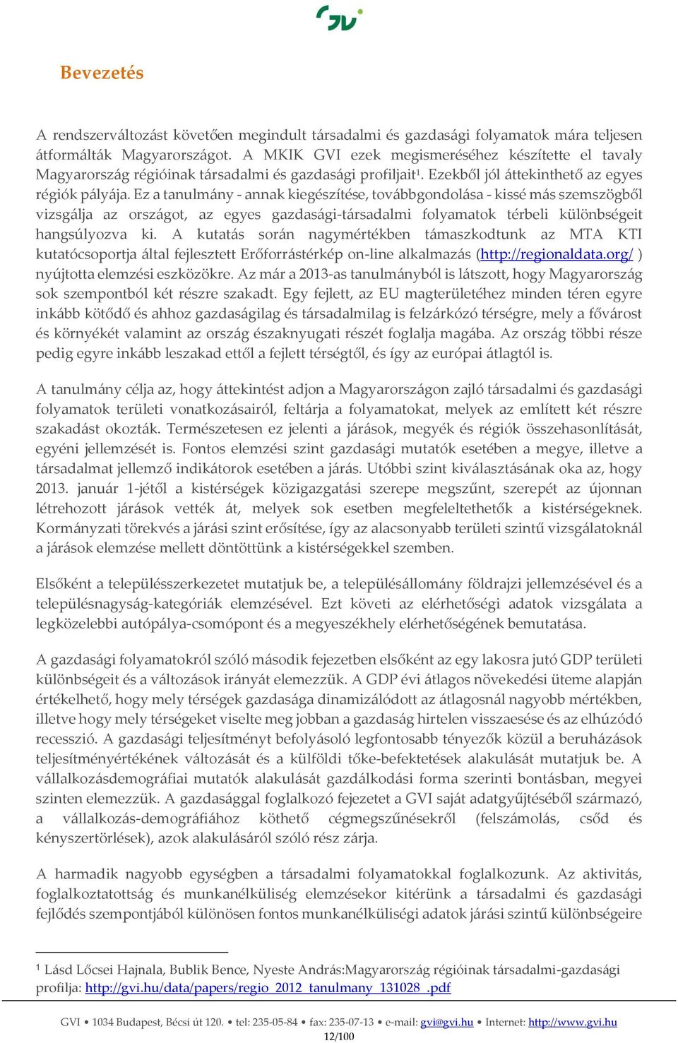 Ez a tanulmány - annak kiegészítése, továbbgondolása - kissé más szemszögből vizsgálja az országot, az egyes gazdasági-társadalmi folyamatok térbeli különbségeit hangsúlyozva ki.