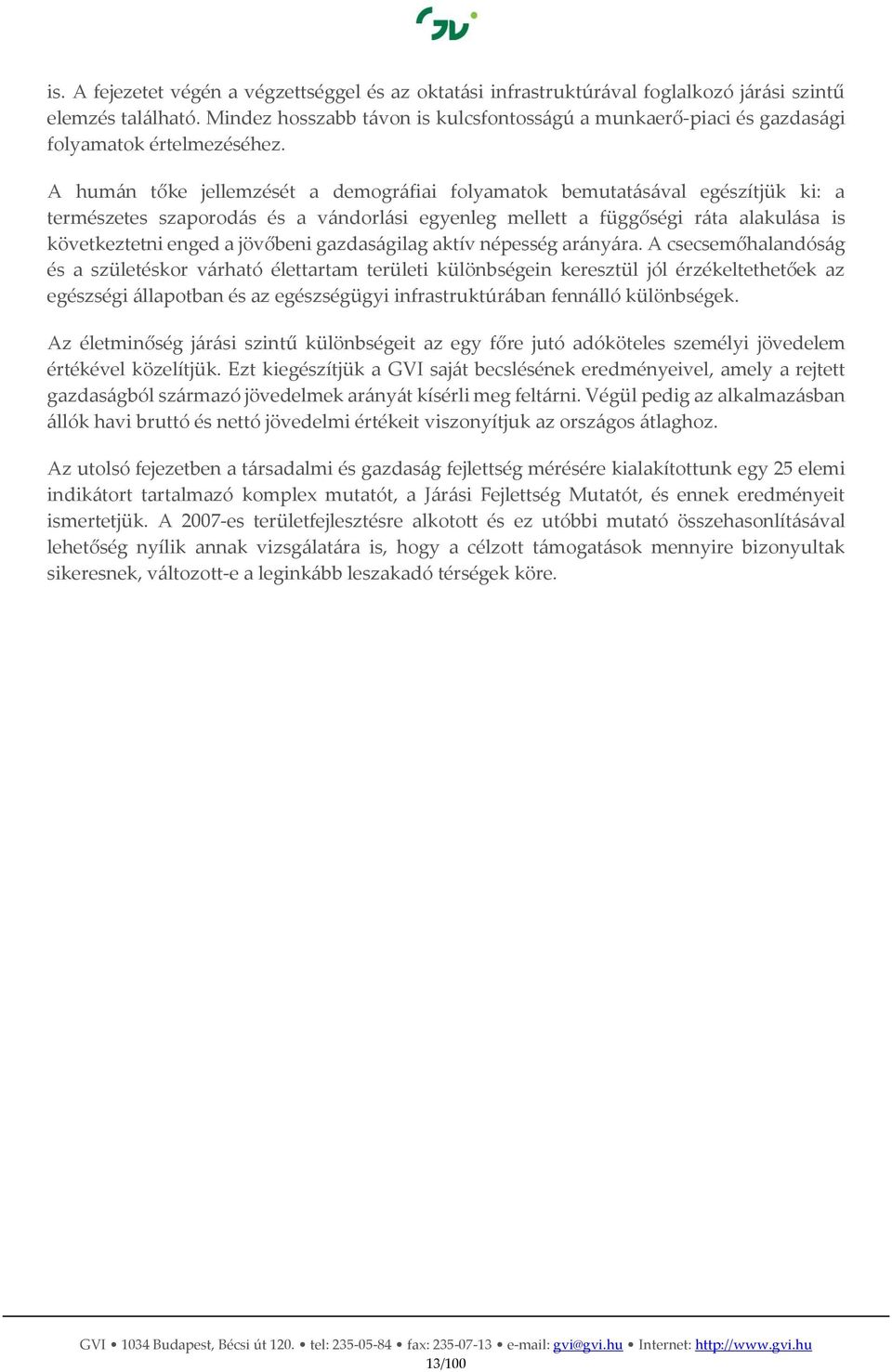 A humán tőke jellemzését a demográfiai folyamatok bemutatásával egészítjük ki: a természetes szaporodás és a vándorlási egyenleg mellett a függőségi ráta alakulása is következtetni enged a jövőbeni