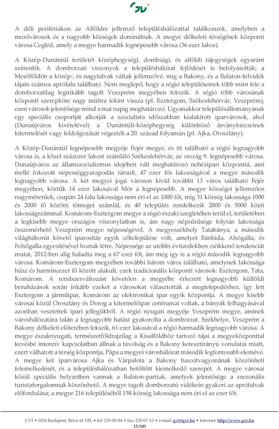 A Közép-Dunántúl területét középhegységi, dombsági, és alföldi tájegységek egyaránt színesítik.