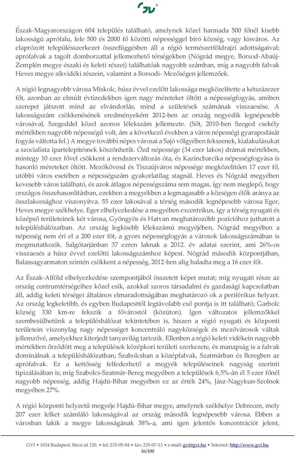 északi és keleti részei) találhatóak nagyobb számban, míg a nagyobb falvak Heves megye síkvidéki részein, valamint a Borsodi- Mezőségen jellemzőek.
