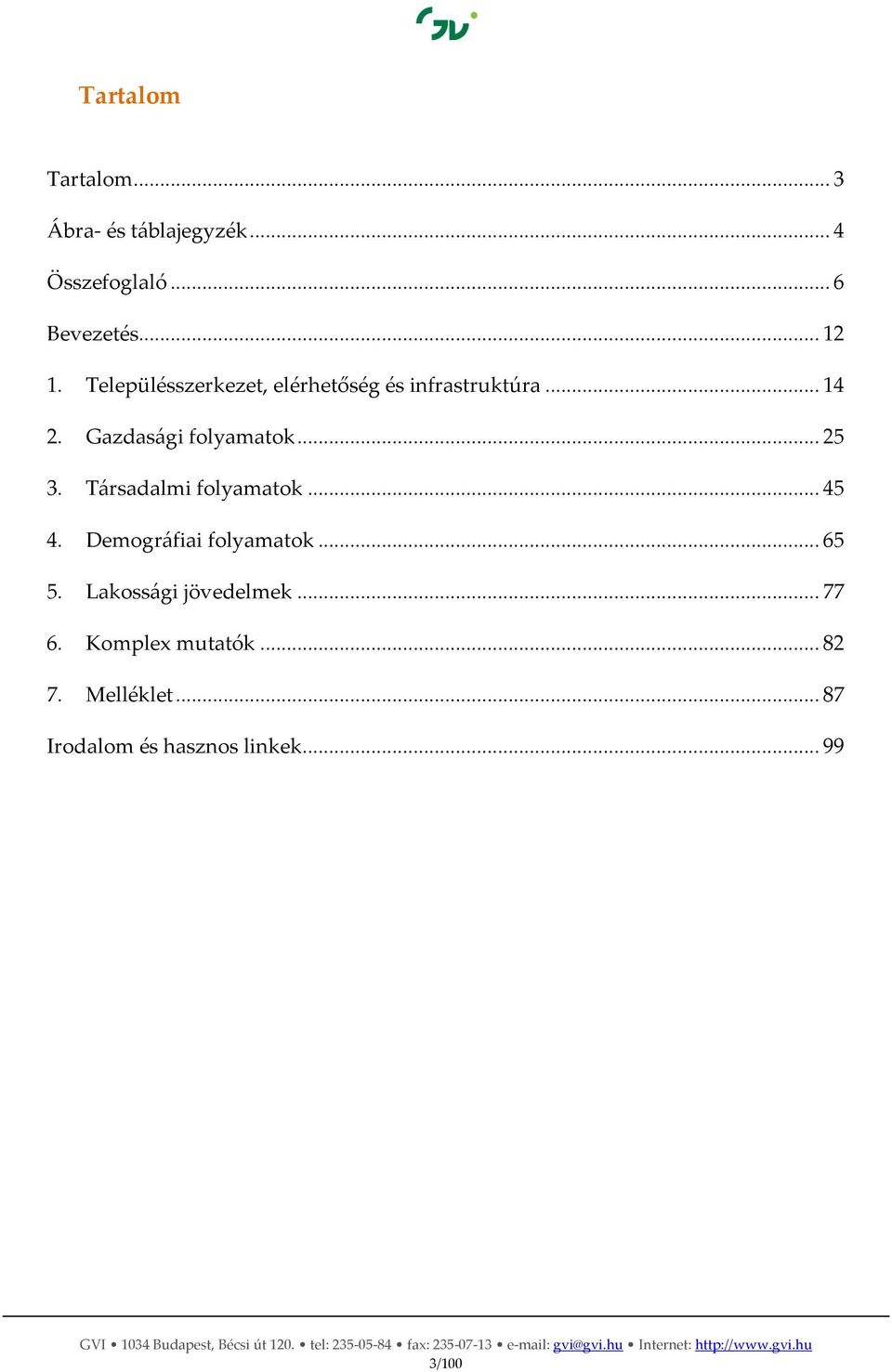Társadalmi folyamatok... 45 4. Demográfiai folyamatok... 65 5. Lakossági jövedelmek.