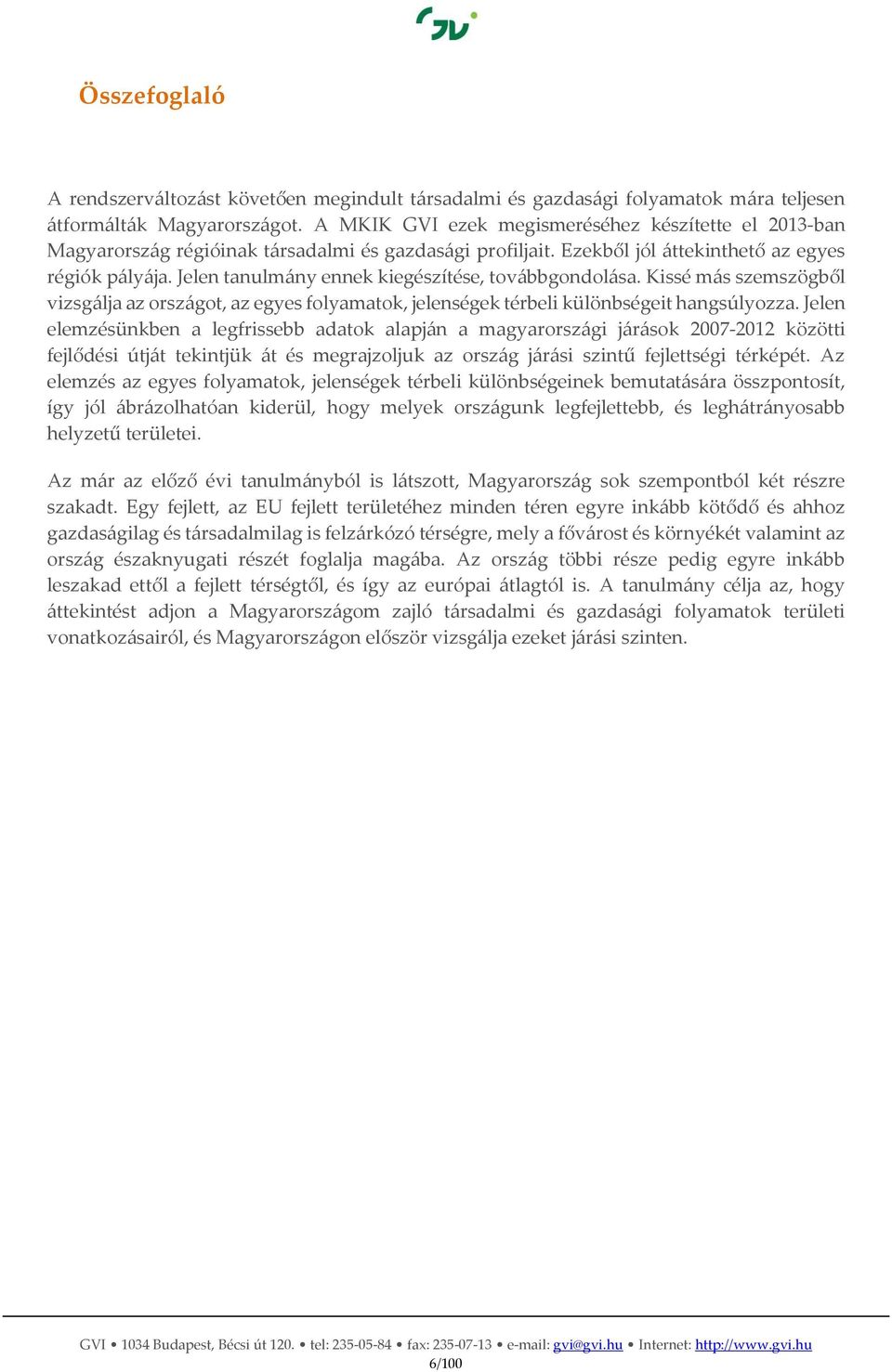 Jelen tanulmány ennek kiegészítése, továbbgondolása. Kissé más szemszögből vizsgálja az országot, az egyes folyamatok, jelenségek térbeli különbségeit hangsúlyozza.
