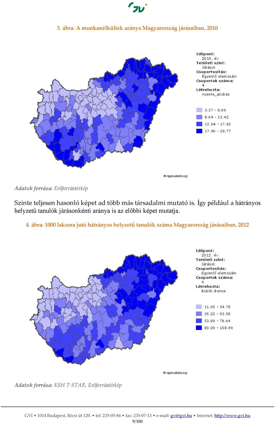 Így például a hátrányos helyzetű tanulók járásonkénti aránya is az előbbi képet mutatja. 4.