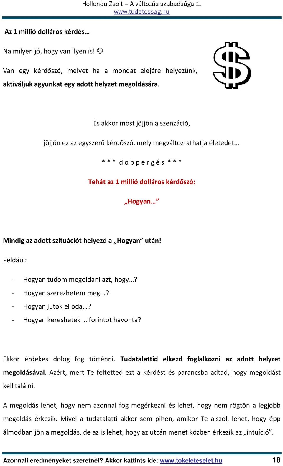 .. *** d o b p e r g é s *** Tehát az 1 millió dolláros kérdőszó: Hogyan Mindig az adott szituációt helyezd a Hogyan után! Például: - Hogyan tudom megoldani azt, hogy? - Hogyan szerezhetem meg.