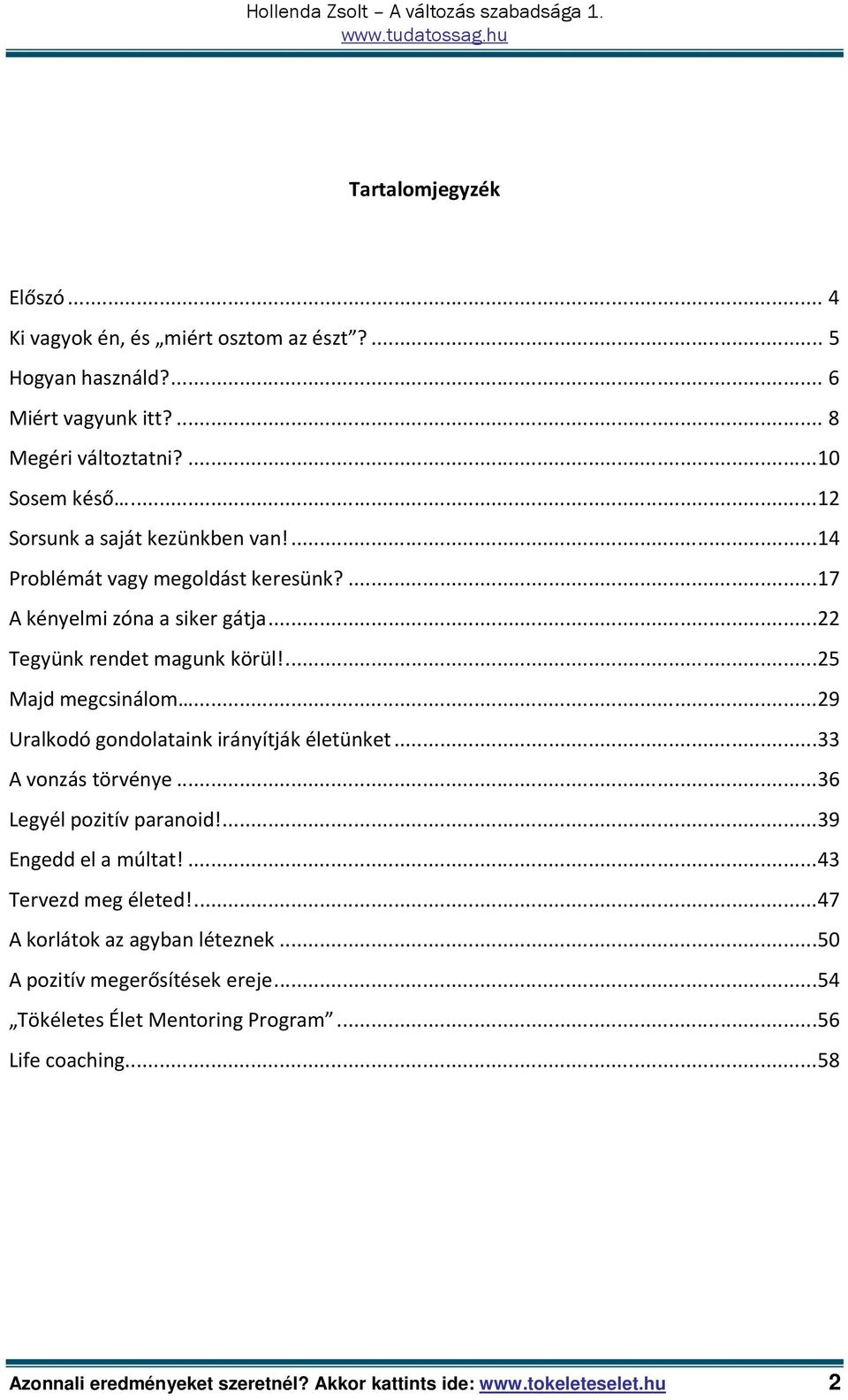 .. 29 Uralkodó gondolataink irányítják életünket... 33 A vonzás törvénye... 36 Legyél pozitív paranoid!... 39 Engedd el a múltat!... 43 Tervezd meg életed!