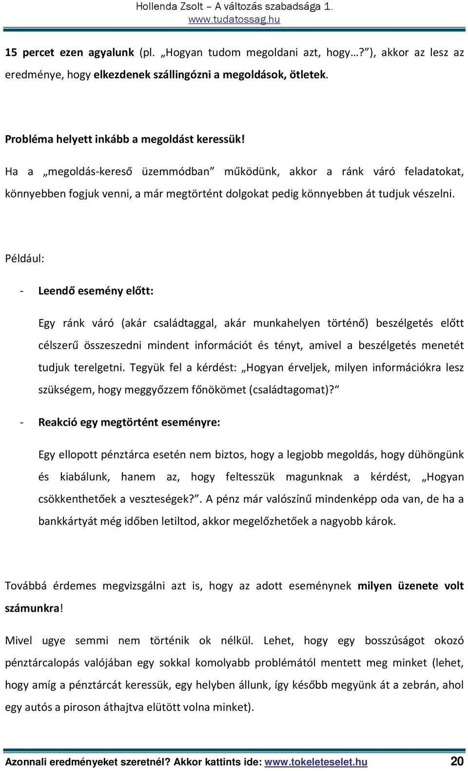 Például: - Leendő esemény előtt: Egy ránk váró (akár családtaggal, akár munkahelyen történő) beszélgetés előtt célszerű összeszedni mindent információt és tényt, amivel a beszélgetés menetét tudjuk