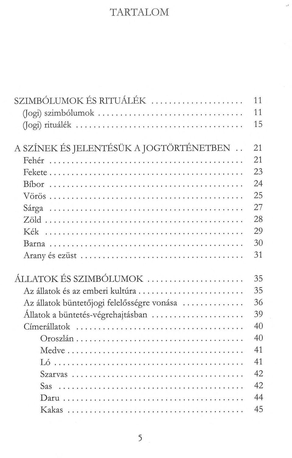 .. 31 ÁLLATOK ÉS SZIMBÓLUMOK... 35 Az állatok és az emberi kultúra... 35 Az állatok büntetőjogi felelősségre vonása.