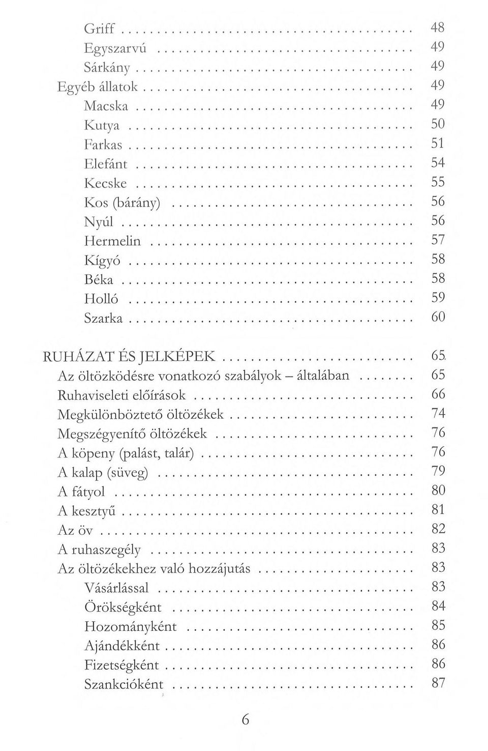 .. 66 Megkülönböztető öltözékek... 74 Megszégyenítő öltözékek... 76 A köpeny (palást, talár)... 76 A kalap (süveg)... 79 A fátyol... 80 A kesztyű... 81 Az ö v.