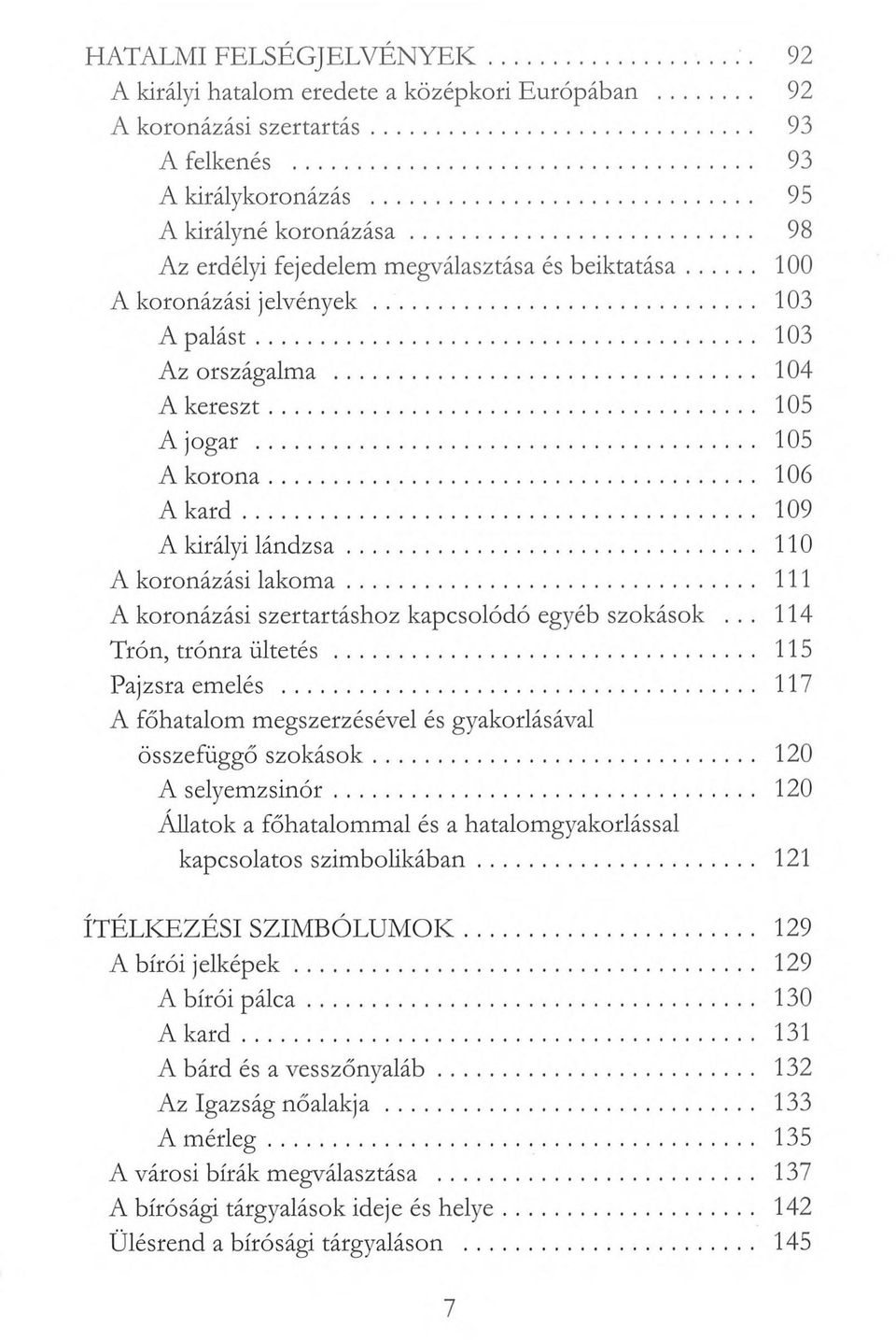 .. 109 A királyi lándzsa... 110 A koronázási lakoma... 111 A koronázási szertartáshoz kapcsolódó egyéb szokások... 114 Trón, trónra ültetés... 115 Pajzsra emelés.