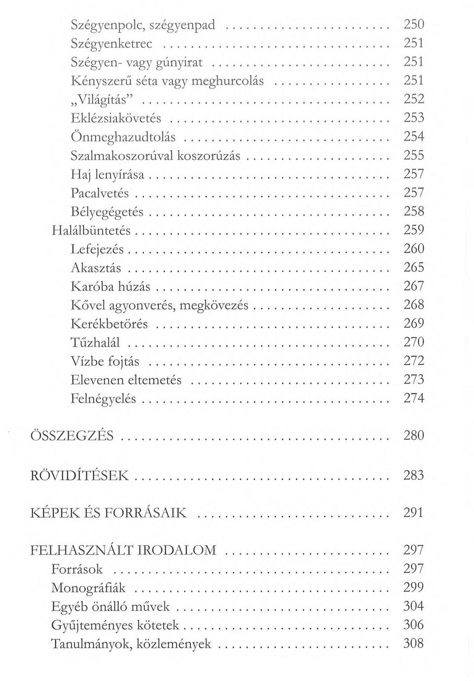 .. 267 Kővel agyonverés, megkövezés... 268 Kerékbetörés... 269 Tűzhalál... 270 Vízbe fojtás... 272 Elevenen eltemetés... 273 Felnégyelés... 274 ÖSSZEGZÉS... 280 RÖVIDÍTÉSEK.