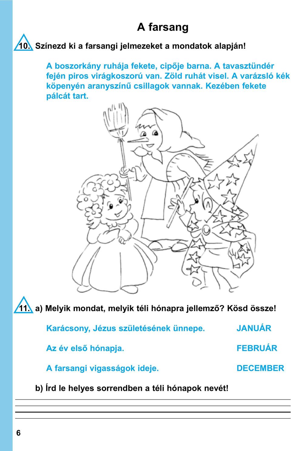 Kezében fekete pálcát tart. 11. a) Melyik mondat, melyik téli hónapra jellemzõ? Kösd össze!