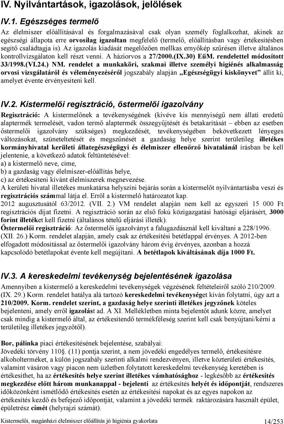 értékesítésben segítő családtagja is). Az igazolás kiadását megelőzően mellkas ernyőkép szűrésen illetve általános kontrollvizsgálaton kell részt venni. A háziorvos a 27/2000.(IX.30) EüM.