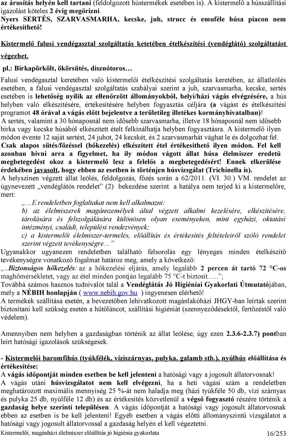 : Birkapörkölt, ökörsütés, disznótoros Falusi vendégasztal keretében való kistermelői ételkészítési szolgáltatás keretében, az állatleölés esetében, a falusi vendégasztal szolgáltatás szabályai