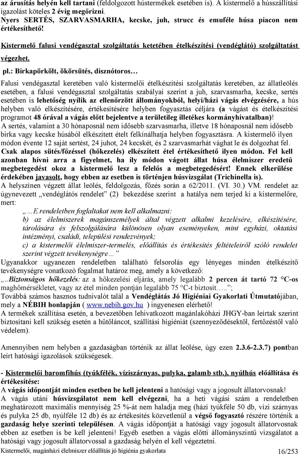 : Birkapörkölt, ökörsütés, disznótoros Falusi vendégasztal keretében való kistermelői ételkészítési szolgáltatás keretében, az állatleölés esetében, a falusi vendégasztal szolgáltatás szabályai