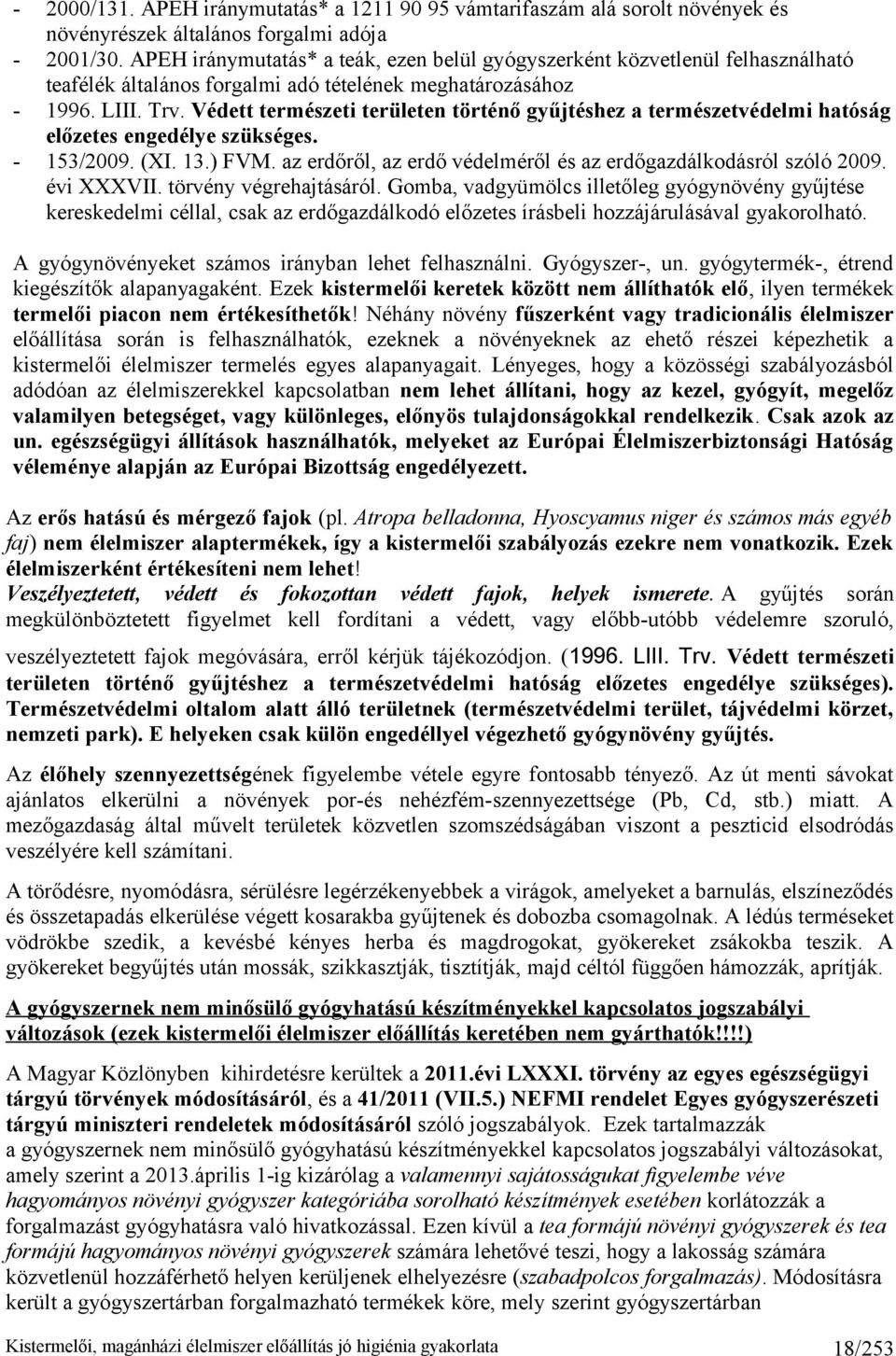 Védett természeti területen történő gyűjtéshez a természetvédelmi hatóság előzetes engedélye szükséges. 153/2009. (XI. 13.) FVM. az erdőről, az erdő védelméről és az erdőgazdálkodásról szóló 2009.