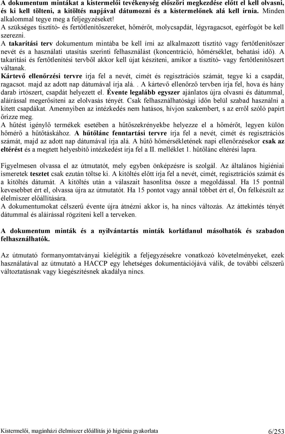 A takarítási terv dokumentum mintába be kell írni az alkalmazott tisztító vagy fertőtlenítőszer nevét és a használati utasítás szerinti felhasználást (koncentráció, hőmérséklet, behatási idő).