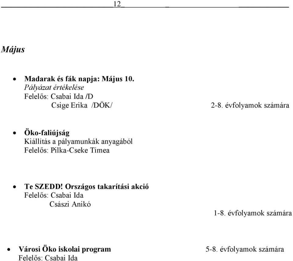 évfolyamok számára Öko-faliújság Kiállítás a pályamunkák anyagából Felelős: