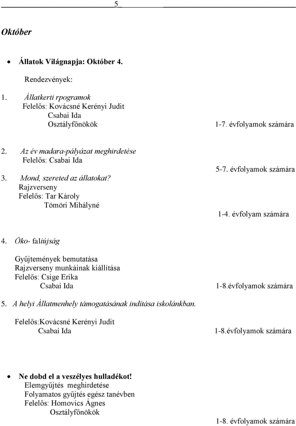 évfolyam számára 4. Öko- faliújság Gyűjtemények bemutatása Rajzverseny munkáinak kiállítása Felelős: Csige Erika 1-8.évfolyamok számára 5.