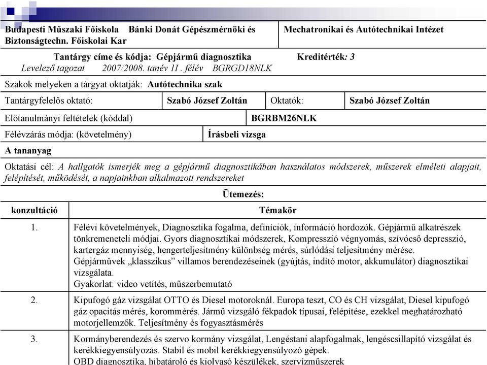 feltételek (kóddal) Félévzárás módja: (követelmény) A tananyag Írásbeli vizsga BGRBM26NLK Oktatási cél: A hallgatók ismerjék meg a gépjármű diagnosztikában használatos módszerek, műszerek elméleti