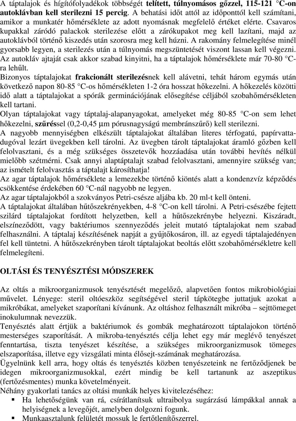 Csavaros kupakkal záródó palackok sterilezése elıtt a zárókupakot meg kell lazítani, majd az autoklávból történı kiszedés után szorosra meg kell húzni.