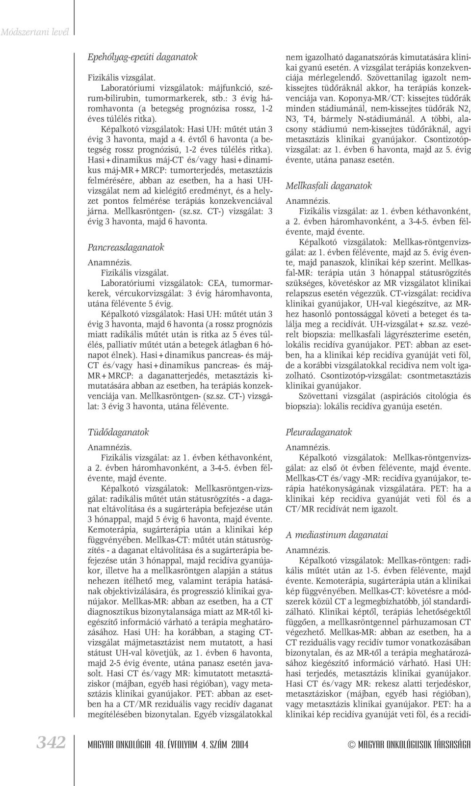 Hasi+dinamikus máj-ct és/vagy hasi+dinamikus máj-mr+mrcp: tumorterjedés, metasztázis felmérésére, abban az esetben, ha a hasi UHvizsgálat nem ad kielégítô eredményt, és a helyzet pontos felmérése